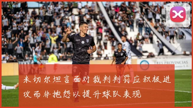 米切尔坦言面对裁判判罚应积极进攻而非抱怨以提升球队表现